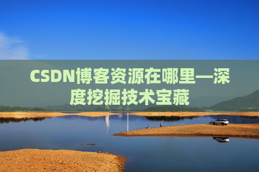 CSDN博客资源在哪里—深度挖掘技术宝藏